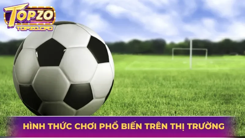 Một số hình thức chơi phổ biến trên thị trường